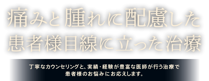 痛みと腫れに配慮した 患者様目線に立った治療